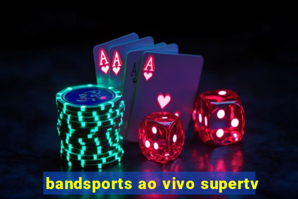 bandsports ao vivo supertv